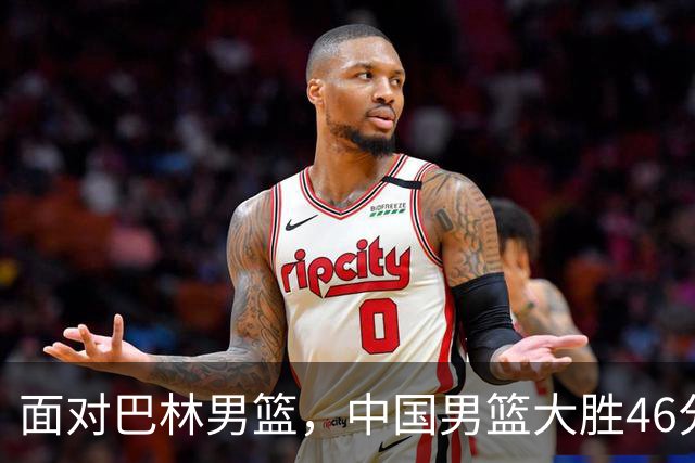 面对巴林男篮，中国男篮大胜46分，菲律宾赢得胜利，小组出线形势明朗